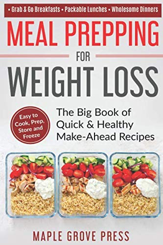 Meal Prepping for Weight Loss: The Big Book of Quick & Healthy Make Ahead Recipes. Easy to Cook, Pre Meal Prepping for Weight Loss: The Big Book of Quick & Healthy Make Ahead Recipes. Easy to Cook, Pre