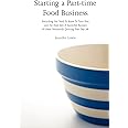 Starting a Part-time Food Business: Everything You Need to Know to Turn Your Love for Food Into a Successful Business Without