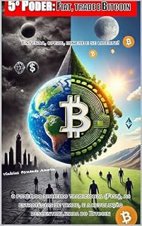 Livro O QUINTO PODER: FIAT, TRADE E BITCOIN: O PODER DO DINHEIRO TRADICIONAL (FIAT), AS ESTRATÉGIAS DE TRADE, E A REVOLUÇÃO DESCENTRALIZADA DO BITCOIN