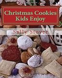 Christmas Cookies Kids Enjoy: 40 Christmas Cookie Recipes For The Whole Family by
