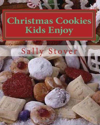 Christmas Cookies Kids Enjoy: 40 Christmas Cookie Recipes For The Whole Family by Sally Stover