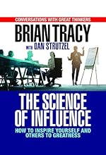 The Science of Influence: How to Inspire Yourself and Others to Greatness