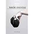 Toxic Nursing, Second Edition: Managing Bullying, Bad Attitudes, and Total Turmoil