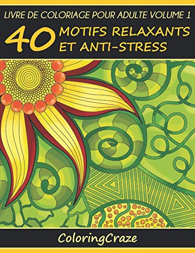 Livre de coloriage pour adulte Volume 1: 40 motifs relaxants et anti-stress, Série de livre de coloriage pour adulte par ColoringCraze (Série thérapie artistique anti stress) (French Edition) by ColoringCraze