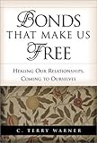 Bonds That Make Us Free: Healing Our Relationships, Coming to Ourselves by Warner, C. Terry unknown edition [Hardcover(2001)]