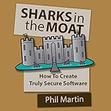 Sharks in the Moat: How to Create Truly Secure Software by 