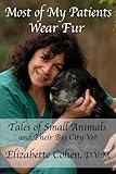 Most of My Patients Wear Fur / Tales of Small Animals and Their Big City Vet. by 