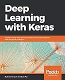 Deep Learning with Keras: Implementing deep learning models and neural networks with the power of Py Deep Learning with Keras: Implementing deep learning models and neural networks with the power of Py