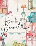 How to Decorate: An Inspiring and Practical Handbook by Shannon Fricke, Prue Ruscoe