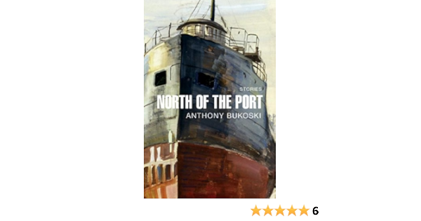 North Of The Port Stories Bukoski Anthony 9780870745218 Amazon Com Books