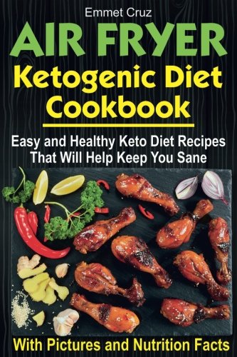 [R.E.A.D] Air Fryer Ketogenic Diet Cookbook: Easy and Healthy Keto Diet Recipes That Will Help Keep You Sane W.O.R.D