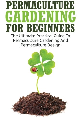 Permaculture Gardening For Beginners: The Ultimate Practical Guide To Permaculture Gardening And Permaculture Design by Lilibeth MacQuire
