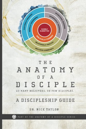 The Anatomy of a Disciple: A Discipleship Guide (The Anatomy of a Disciple Series) by Dr. Rick Taylor