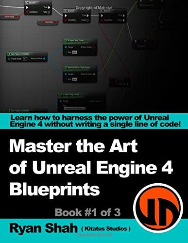 Master the Art of Unreal Engine 4 - Blueprints: Book #1 of 3 - with HUD, Blueprint Basics, Variables, Making Small Projects and More!