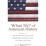 What Ifs? of American History: Eminent Historians Imagine What Might Have Been