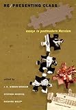 Re/Presenting Class : Essays in Postmodern Marxism, , 0822327090