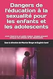 Dangers de l'éducation à la sexualité pour les enfants et les adolescents (French Edition) by 