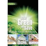Build Green and Save: Protecting the Earth And Your Bottom Line by Matt Belcher