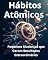 Livro Hábitos Atômicos: Pequenas Mudanças que Geram Resultados Extraordinários