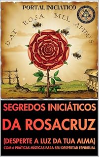 Livro SEGREDOS INICIÁTICOS DA ROSACRUZ: Desperte a Luz da Tua Alma