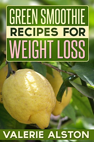Green Smoothie Recipes For Weight Loss by Valerie Alston