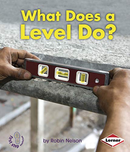 What Does a Level Do? (First Step Nonfiction _ Tools at Work)