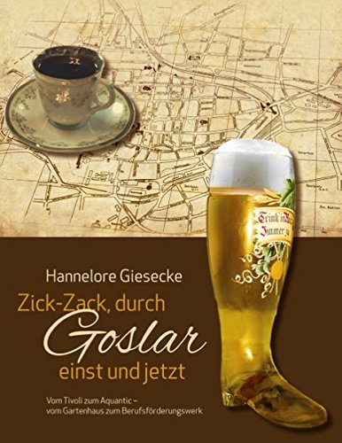 Zick Zack Durch Goslar Einst Und Jetzt Vom Tivolo Zum Aquantic Vom Gartenhaus Zum Berufsforderungswerk Giesecke Hannelore Amazon Fr Livres