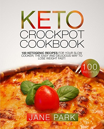 Keto Crockpot Cookbook: 100 Ketogenic Recipes for Your Slow Cooker; The Easy and Delicious Way to Lo Keto Crockpot Cookbook: 100 Ketogenic Recipes for Your Slow Cooker; The Easy and Delicious Way to Lo
