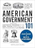 American Government 101: From the Continental Congress to the Iowa Caucus, Everything You Need to Know About US Politics (Adams 101)