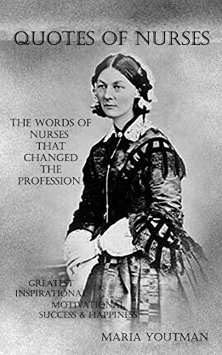 QUOTES OF NURSES: The Words Of Nurses That Changed The Profession ((Greatest Inspirational  Motivational Success & Happiness))