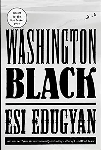 Washington Black: A novel, by Esi Edugyan Washington Black: A novel, by Esi Edugyan