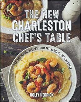 The New Charleston Chef's Table: Extraordinary Recipes From the Heart of the Old South, by Holly Herrick The New Charleston Chef's Table: Extraordinary Recipes From the Heart of the Old South, by Holly Herrick