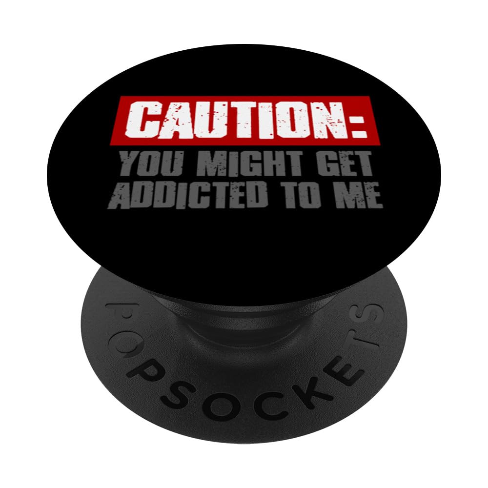 "CAUTION: YOU MIGHT GET ADDICTED TO ME" Funny Bold PopSockets Swappable PopGrip