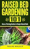 Raised Bed Gardening 101: Grow a Thriving Garden in Simple Raised Beds