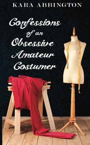 Confessions of an Obsessive Amateur Costumer Confessions of an Obsessive Amateur Costumer