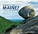 Where in Maine: 50 Intriguing Places in the Pine Tree State by Andrew Vietze, Kevin Shields