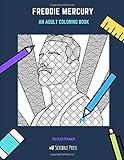 FREDDIE MERCURY: AN ADULT COLORING BOOK: A Freddie Mercury Coloring Book For Adults