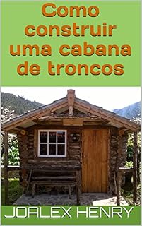 Livro Como construir uma cabana de troncos (Projetos caseiros Livro 1)