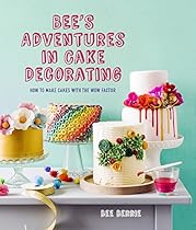 Bee's Adventures in Cake Decorating: How to Make Cakes with the Wow Factor Bee's Adventures in Cake Decorating: How to Make Cakes with the Wow Factor