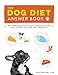 The Dog Diet Answer Book: The Complete Nutrition Guide to Help Your Dog Live a Happier, Healthier, a by 