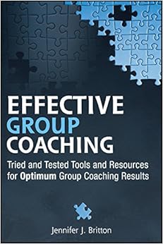 Effective Group Coaching: Tried and Tested Tools and Resources for Optimum Coaching Results Effective Group Coaching: Tried and Tested Tools and Resources for Optimum Coaching Results