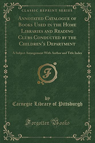 Annotated Catalogue of Books Used in the Home Libraries and Reading Clubs Conducted by the Children's Department: A Subject Arrangement with Author and Title Index