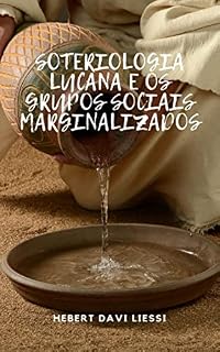 Livro SOTERIOLOGIA LUCANA E OS GRUPOS SOCIAIS MARGINALIZADOS: Considerações do evangelho de Lucas sobre salvação