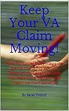 Keep Your VA Claim Moving!: How To Successfully Navigate the VA Claim System; Cut Down on the Length of Time You Wait for a Decision and Maximize Your Benefits