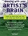 Drawing with Your Artist's Brain: Learn to Draw What You See, Not What You Think You See