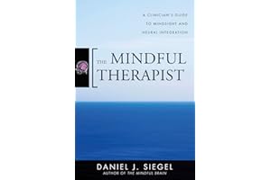 The Mindful Therapist: A Clinician's Guide to Mindsight and Neural Integration (Norton Series on Interpersonal Neurobiology)