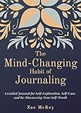 The Mind-Changing Habit of Journaling: A Guided Journal for Self-Exploration, Self-Care, and Re-Discovering Your Self-Worth by Zoe McKey