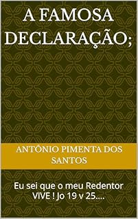 Livro A famosa declaração;: Eu sei que o meu Redentor VIVE ! Jo 19 v 25....
