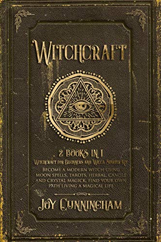 Witchcraft: -Witchcraft for Beginners and Wicca Starter Kit- Become a modern witch using moon spells, tarots, herbal, candle and crystal magick, find your own path living a magical life