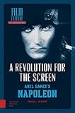 A Revolution for the Screen: Abel Gance's Napoleon (Film Culture in Transition) by 